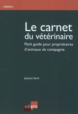 Le carnet du vétérinaire : petit guide pour propriétaires d'animaux de compagnie - Jacques Sacré