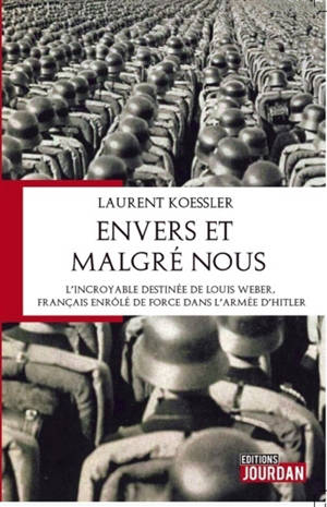 Envers et malgré nous : l'incroyable destinée de Louis Weber, Français enrôlé de force dans l'armée d'Hitler : roman historique - Laurent Koessler