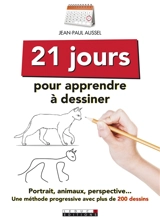 21 jours pour apprendre à dessiner : portrait, animaux, perspective... : une méthode progressive avec plus de 200 dessins - Jean-Paul Aussel