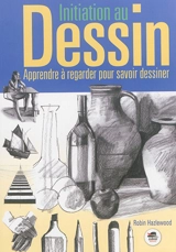 Initiation au dessin : apprendre à regarder pour savoir dessiner - Robin Hazlewood
