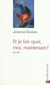 Et je fais quoi, moi, maintenant ? - Jacqueline Daussain