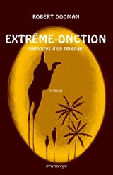 Extrême-onction : mémoires d'un revenant - Robert Dogman