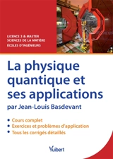La physique quantique et ses applications : cours, exercices & problèmes corrigés : licence 3 & master sciences de la matière, écoles d'ingénieurs - Jean-Louis Basdevant