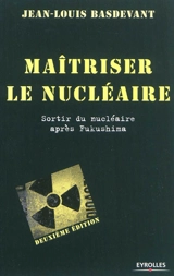 Maîtriser le nucléaire : sortir du nucléaire après Fukushima - Jean-Louis Basdevant