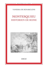 Montesquieu historien de Rome : un tournant pour la réflexion sur le statut de l'histoire au XVIIIe siècle - Vanessa de Senarclens