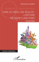Faire du rêve une réalité : l'histoire de Disneyland Paris - Sébastien Roffat