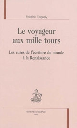 Le voyageur aux mille tours : les ruses de l'écriture du monde à la Renaissance - Frédéric Tinguely