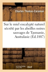 Note sur le miel eucalypté naturel sécrété par les abeilles noires sauvages de Tasmanie, Australasie : Académie de médecine, 25 janvier 1887 - Charles Thomas-Caraman