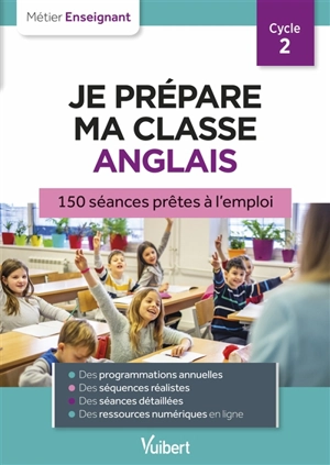 Je prépare ma classe, anglais, cycle 2 : 150 séances détaillées et illustrées - Bertrand Vittecoq