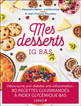 Mes desserts IG bas : détox sucre, anti-diabète, anti-inflammation : 80 recettes gourmandes à index glycémique bas - Alexandra Retion