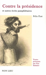 Contre la présidence : et autres écrits pamphlétaires - Félix Pyat