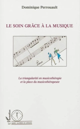 Le soin grâce à la musique : la triangularité en musicothérapie et la place du musicothérapeute - Dominique Perrouault
