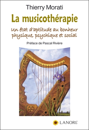 La musicothérapie : un état d'aptitude au bonheur physique, psychique et social - Thierry Morati