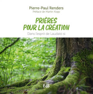 Prières pour la création : dans l'esprit de Laudato si - Pierre-Paul Renders