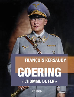 Goering : l'homme de fer - François Kersaudy