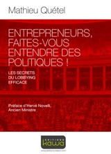 Entrepreneurs, faites-vous entendre des politiques ! : les secrets du lobbying efficace - Maurice Quétel