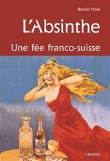 L'absinthe : une fée franco-suisse - Benoît Noël