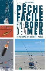 Pêche facile en bord de mer : 40 poissons, bas de ligne & noeuds - Guillaume Fourrier