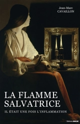 La flamme salvatrice : il était une fois l'inflammation - Jean-Marc Cavaillon
