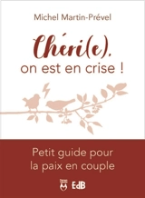 Chéri(e), on est en crise ! : petit guide pour la paix en couple - Michel Martin-Prével