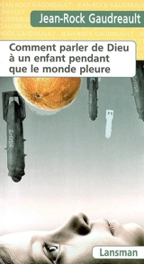 Comment parler de Dieu à un enfant pendant que le monde pleure - Jean-Rock Gaudreault