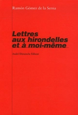 Lettres aux hirondelles et à moi-même - Ramon Gomez de la Serna