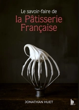 Le savoir-faire de la pâtisserie française - Jonathan Huet