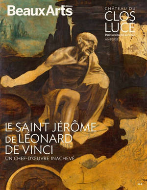 Le Saint Jérôme de Léonard de Vinci : un chef-d'oeuvre inachevé : château du Clos Lucé, parc Leonardo da Vinci, Amboise