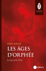 Les âges d'Orphée : la lyre et la voix - Rémi Soulié