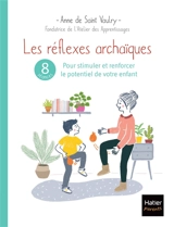 Les réflexes archaïques : 8 séances pour stimuler et renforcer le potentiel de votre enfant - Anne de Saint Vaulry
