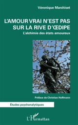 L'amour vrai n'est pas sur la rive d'Oedipe : l'alchimie des états amoureux - Véronique Marchiset
