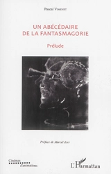 Un abécédaire de la fantasmagorie : textes de 1985 à 2015. Prélude - Pascal Vimenet