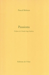 Passions : trois suites poétiques - Pascal Rebetez