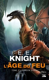 L'âge du feu. Vol. 3. Dragon banni - E.E. Knight