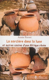 La sorcière dans la lune : et autres contes d'une Afrique rêvée - Annie Ferret