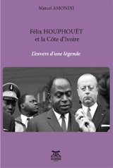 Félix Houphouët et la Côte d'Ivoire : l'envers d'une légende - Marcel Amondji