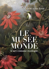 Le musée monde : l'art comme écologie - Guillaume Logé