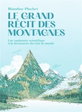 Le grand récit des montagnes : une randonnée scientifique à la découverte des lois du monde - Blandine Pluchet