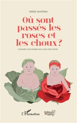 Où sont passés les roses et les choux ? : le regard d'un notaire sur la PMA pour toutes - Pierre Dauptain