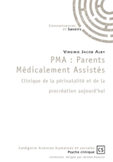 Pma : parents médicalement assistés clinique de la périnatalité et de la procréation aujourd’hui - Virginie Jacob-Alby