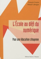 L'école au défi du numérique : pour une éducation citoyenne - François Granier