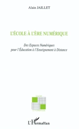 L'école à l'ère numérique : des espaces pédagogiques numériques à l'enseignement à distance - Alain Jaillet