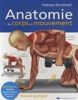 Anatomie du corps en mouvement : manuel pratique - Ken W.S. Ashwell