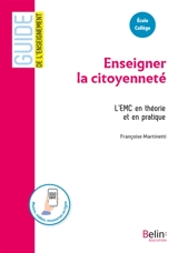 Enseigner la citoyenneté : l'EMC en théorie et en pratique : école, collège - Françoise Martinetti