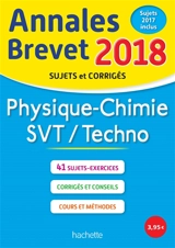 Physique chimie, SVT, techno : annales brevet 2018 : sujets et corrigés, sujets 2017 inclus - Sébastien Dessaint