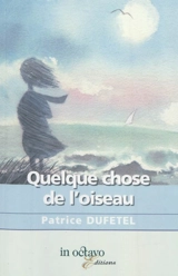 Quelque chose de l'oiseau - Patrice Dufétel