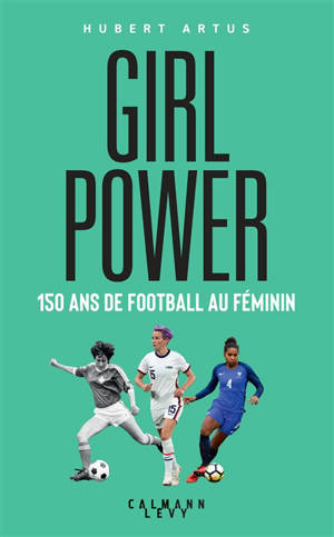 Girl power : 150 ans de football féminin - Hubert Artus