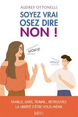 Soyez vrai, osez dire non ! : famille, amis, travail... : retrouvez la liberté d'être vous-même - Audrey Ottonelli