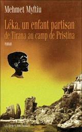 Léka, un enfant partisan : de Tirana au camp de Pristina - Mehmet Myftiu