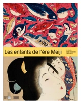 Les enfants de l'ère Meiji : à l'école de la modernité (1868-1912)